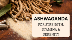 Ashwaganda For Strength, Stamina & Serenity