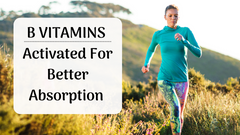 B Vitamins Activated For Better Absorption