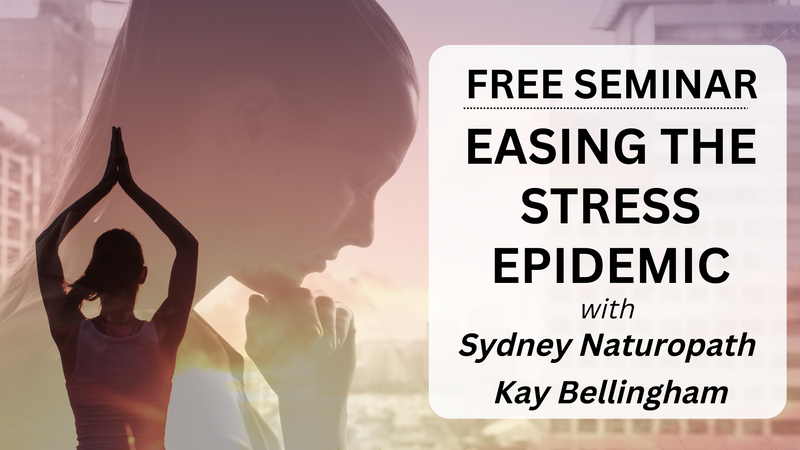 Free Seminar: Easing The Stress Epidemic with Sydney Naturopath Kay Bellingham