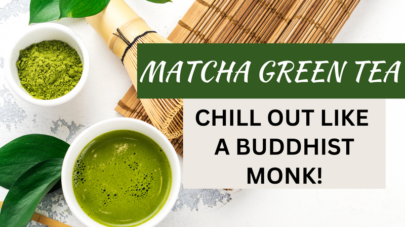 Matcha Green Tea – Chill Out Like A Buddhist Monk!!