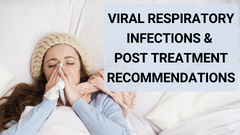 Viral Respiratory Infections & Post Treatment Recommendations