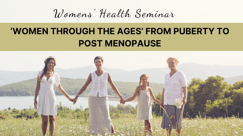 Womens' Health Seminar – ‘Women Through The Ages' From Puberty To Post Menopause'