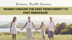 Womens' Health Seminar – ‘Women Through The Ages' From Puberty To Post Menopause'
