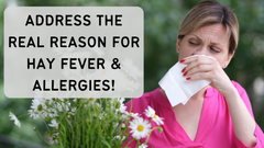 Address The Real Reason For Hayfever & Allergies